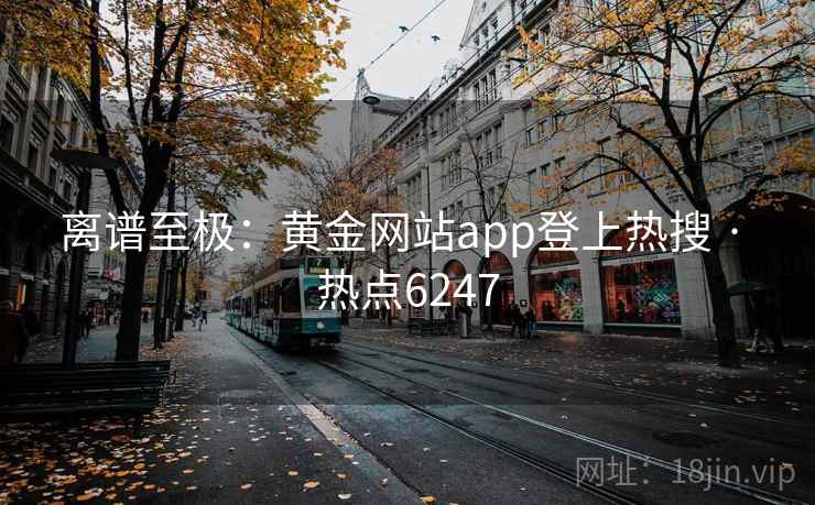 离谱至极：黄金网站app登上热搜 · 热点6247  第1张