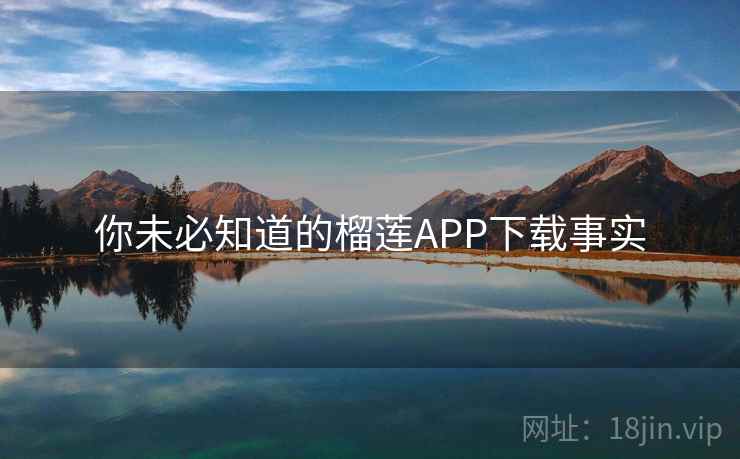 你未必知道的榴莲APP下载事实 第1张 你未必知道的榴莲APP下载事实 第1张